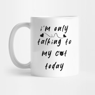 I'm Only Talking To My Cat Today Mug